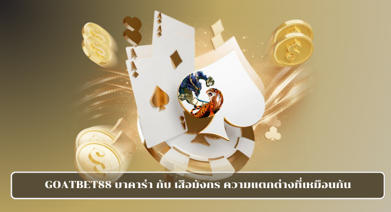 GOATBET88-บาคาร่า-กับ-เสือมังกร-ความแตกต่างที่เหมือนกัน